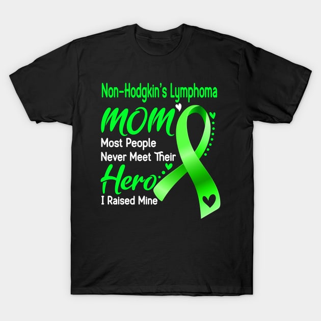 Non-Hodgkin's Lymphoma MOM Most People Never Meet Their Hero I Raised Mine Support Non-Hodgkin's Lymphoma Awareness Gifts T-Shirt by ThePassion99